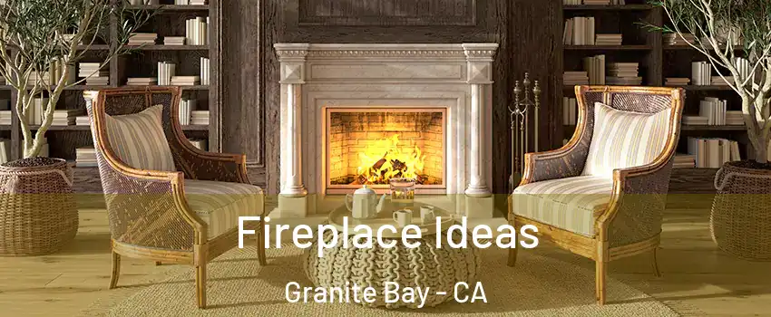  Fireplace Ideas Granite Bay - CA