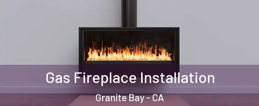  Gas Fireplace Installation Granite Bay - CA