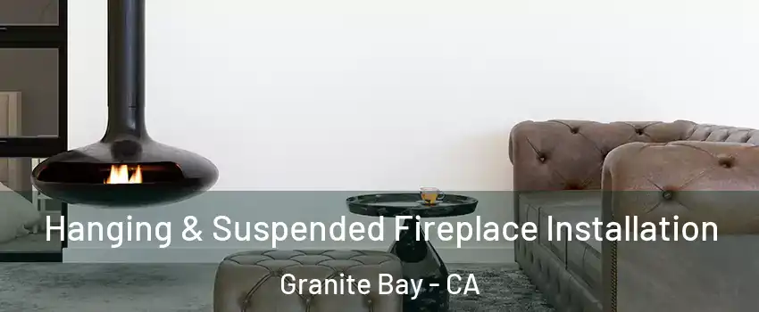  Hanging & Suspended Fireplace Installation Granite Bay - CA