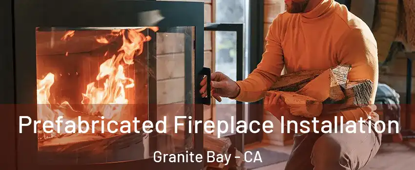  Prefabricated Fireplace Installation Granite Bay - CA
