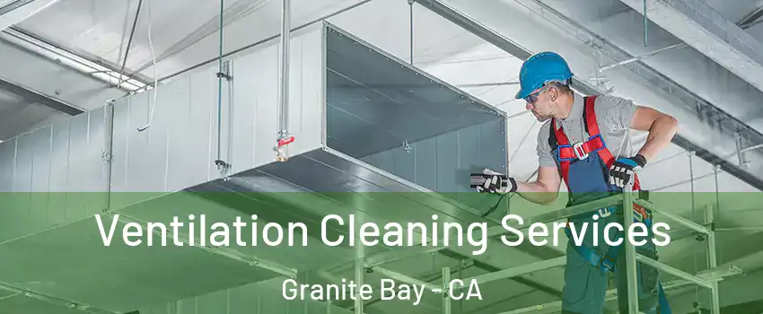  Ventilation Cleaning Services Granite Bay - CA